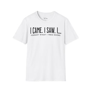 ADHD Funny Saying Unisex Shirt, I Came I Saw I forgot what i was doing, Humorous Tee, Sarcastic T-Shirt, Gift for Forgetful Friend, Novelty