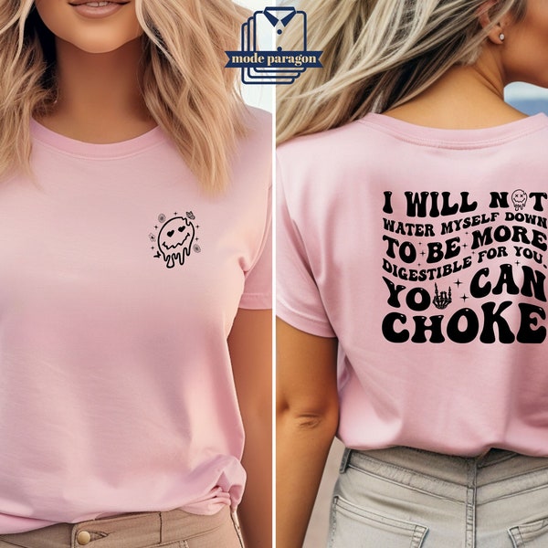 I Will Not Water Myself Down To Be More Digestible For You,You Can Choke TShirt, Feminism Gift Shirts, Women Rights Tshirt, Motivational Tee