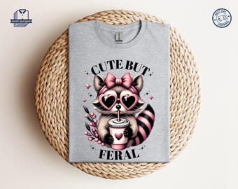 Cute But Feral Tshirt, Funny Raccoon Shirt, Coffee Sweatshirt, Sarcastic Tee For Summer Vibes, Coquette Animal Shirt