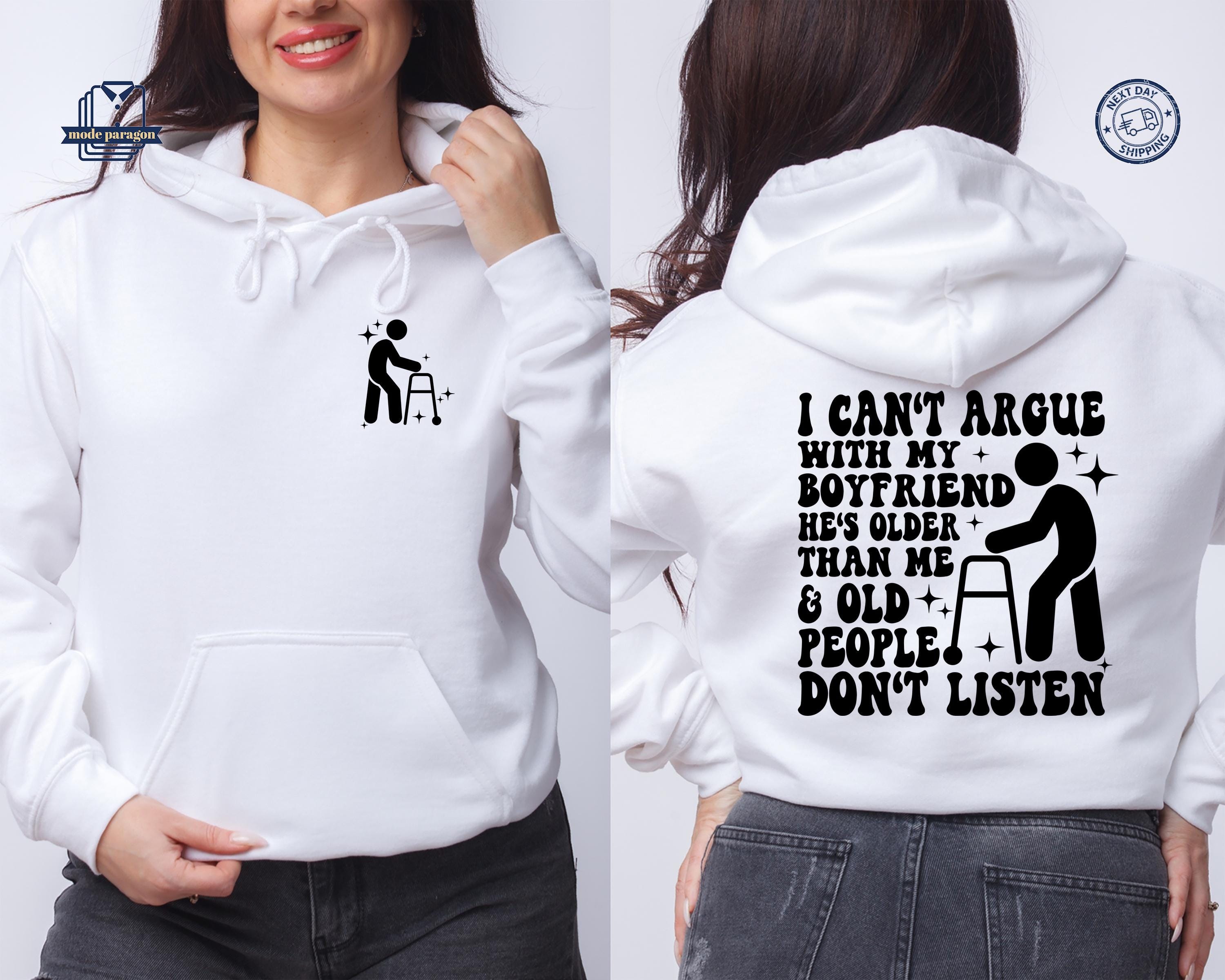 I Can't Argue With My Boyfriend He's Older Than Me and Old People Don't  Listen Shirt, Funny Marriage Sweatshirt,gifts for Wives,funny Hoodie - Etsy