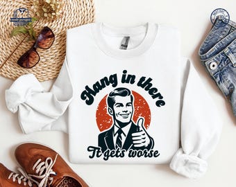 Hang in There it Gets Worse Shirt, Funny Quote Sweatshirt, Retro Futuristic Sarcastic Hoodie, Funny Art Deco 1950s Tee, Mental Health Tshirt