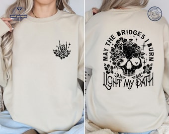 May the Bridges I Burn Light The Way Shirt, Funny Sarcastic Sweatshirt, Snarky Flower Skull Hoodie, Adult Humor Skeleton, Witchy Womens