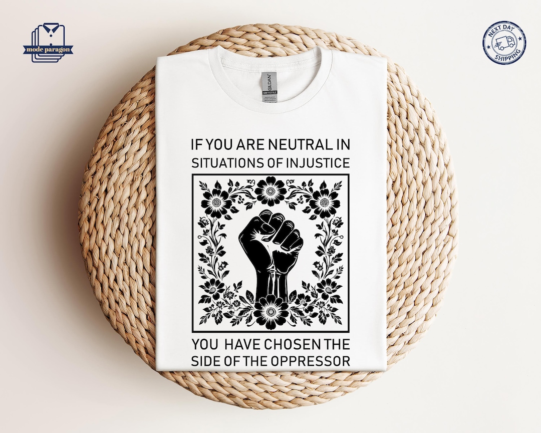 Human Rights T-shirt, If You Are Neutral in Situations of Injustice You ...