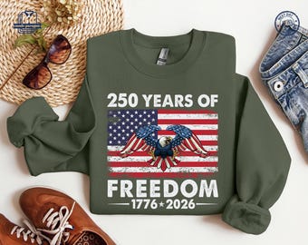 250 Years of Freedom Shirt, American Flag Sweatshirt, USA Tshirt, Eagle USA Hoodie, Patriotic Tee, Anniversary Independence, Gift for Friend