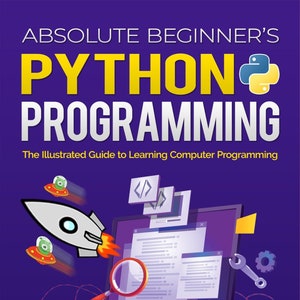 The Absolute Beginner's Guide to Python Programming: A Step-by-step ...