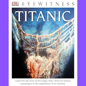 Titanic: Learn the Full Story of This Tragic Ship from its Famous Passengers to the Exploration of its Remains, Titanic Fascinating History