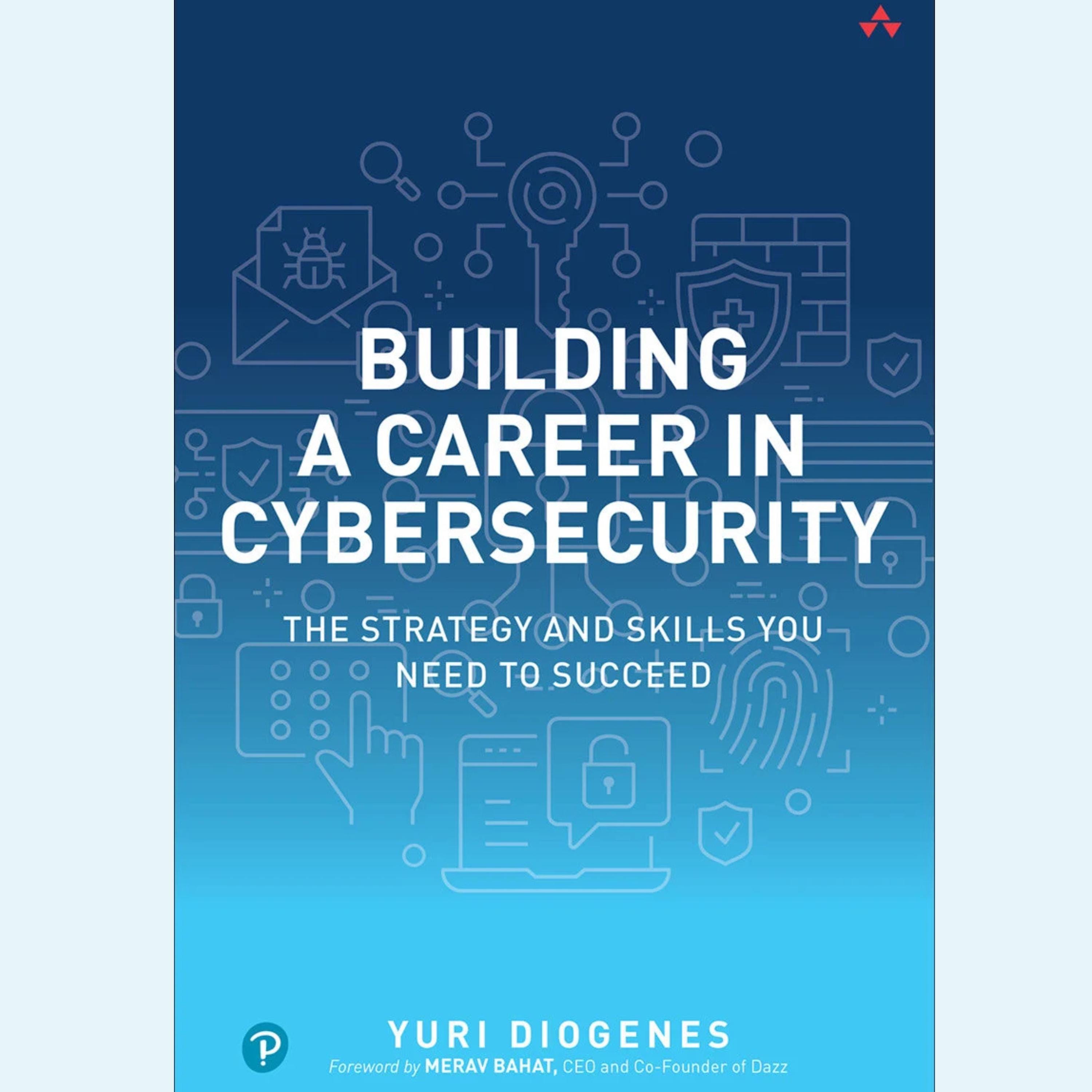 Building a Career in Cybersecurity: The Strategy and Skills You Need to Succeed