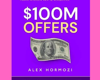 100M Dollar Offers: How To Make Offers So Good People Feel Stupid Saying No, Make an offer to good so nobody can say no to buying it - Guide