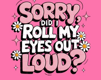 Könnte beinhalten: Rosa Grafik mit dem Text "SORRY DID I ROLL MY EYES OUT LOUD?" in einer Retro-Schriftart. Der Text hat einen schwarzen Umriss und einen weißen Schatten. Gänseblümchen und Sterne sind um den Text herum verstreut.