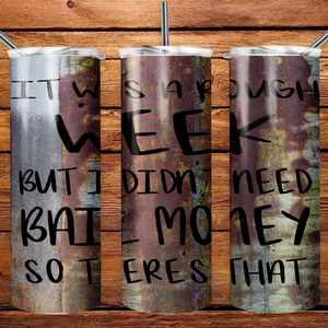 May include: Three stainless steel tumblers with a rustic, weathered metal design. The tumblers feature the text "It was a rough week but I didn't need bait money so there's that".