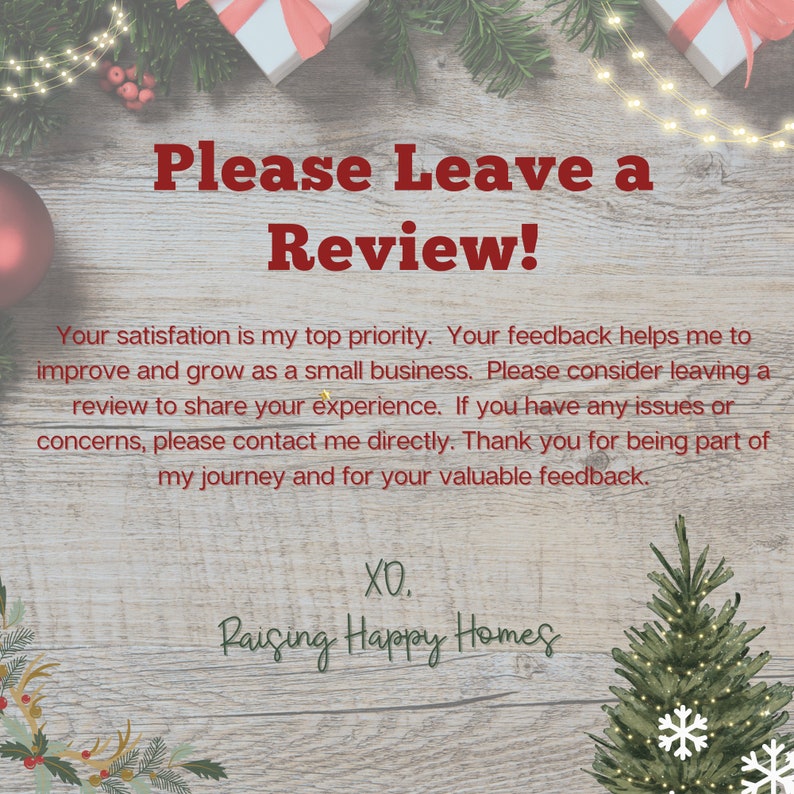 May include: A woodgrain background with a Christmas-themed design featuring red ornaments, presents, and a green pine tree. The text "Please Leave a Review!" is in red and white. The text "Your satisfaction is my top priority. Your feedback helps me to improve and grow as a small business. Please consider leaving a review to share your experience. If you have any issues or concerns, please contact me directly. Thank you for being part of my journey and for your valuable feedback. XO. Raising Happy Homes" is in black text.
