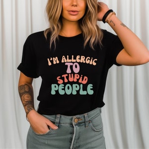 I'm Allergic To Stupid People T-Shirt Hilarious Gift I'm Allergic To Stupid People T-Shirt Hilarious Gift