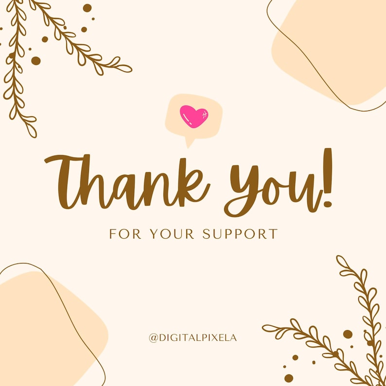 May include: A white background with brown floral designs in the corners. The text "Thank you!" is in brown cursive font with the text "For your support" below it. A pink heart in a speech bubble is above the text. The text "@DIGITALPIXEL" is at the bottom of the image.