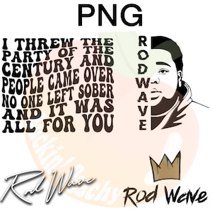 May include: Black and white digital illustration of a man's face with the text "Rod Wave" and the lyrics "I threw the party of the century and people came over no one left sober and it was all for you" in a retro font.