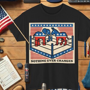 Nothing Ever Changes T-Shirt – Political Satire Graphic Tee for Free Thinkers, Activists, and Lovers of Thought-Provoking Apparel