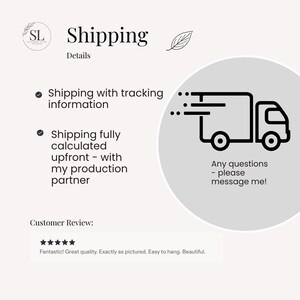 May include: An informational graphic featuring the text Shipping Details, a circular logo with the letters SL, a leaf icon, and a black line drawing of a delivery truck. Below, a five-star rating is displayed with the text Customer Review: Fantastic! Great quality. Exactly as pictured. Easy to hang. Beautiful.