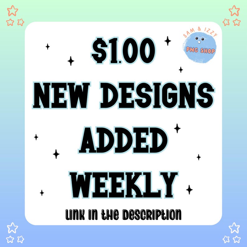 May include: A white square with a blue border and stars in the corners. The text "$1.00 NEW DESIGNS ADDED WEEKLY" is in black with a blue outline. The text "Link in the description" is in black. A small circle with a blue border and the text "Sam & Izzy PNG Shop" is in the upper right corner.
