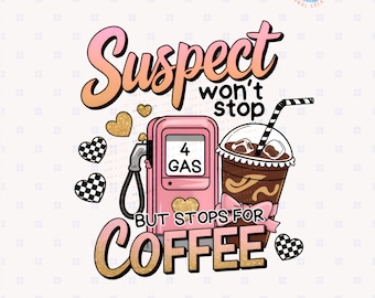 Suspect Won't Stop For Gas But Stops For Coffee Png, Suspect Claims Png, Trending Png, Preppy Digital Download, Suspect Trendy Png, Coffee
