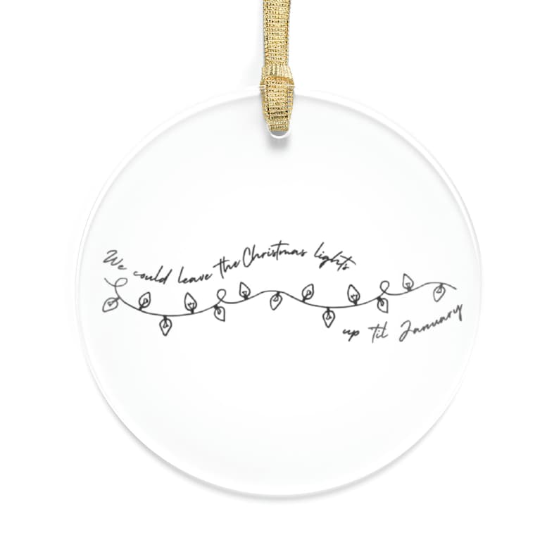 We Could Leave the Christmas Lights up Til January Acrylic Ornaments