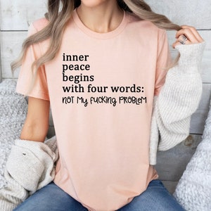 Inner Peace Begins With Four Words Shirt Not My Problem Anymore Shirt Hilarious Joke Shirt Funny Sayings Shirt Sarcastic Shirt