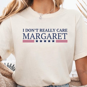 I Don&#39;t Really Care Margaret T-Shirt: Political Election Tee