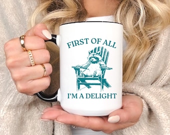 Funny Raccoon Mug, First of All I'm a Delight Cup, Cute Animal Coffee Mug, Humor Gift, Sarcastic Quote Mug, Cottagecore Mug, Meme Mug