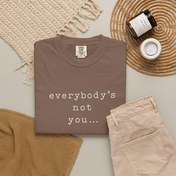 Comfort Colors® Everybody's Not You T-Shirt | Inspirational & Motivational Text Shirt, Gifts For Inspiring
