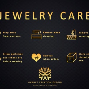 May include: A black informational graphic titled JEWELRY CARE in gold text. It features six gold icons with instructions: keep away from moisture, remove when sleeping, remove before entering water, allow perfumes and lotions to dry, remove when active, and store in a closed bag or box. Includes a logo for GARNET CREATION DESGIN.