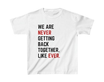 Kids 'We Are Never Getting Back Together. Like Ever.' Taylor Swift T-Shirt