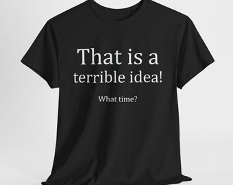 That's a terrible idea!  Unisex Cotton Tee
