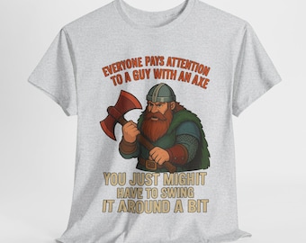 Everyone Pays Attention to a Guy With an Axe" Viking Graphic Tee