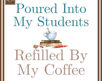 Teacher Quote PNG | Poured Into Students, Refilled Coffee (Digital Download)