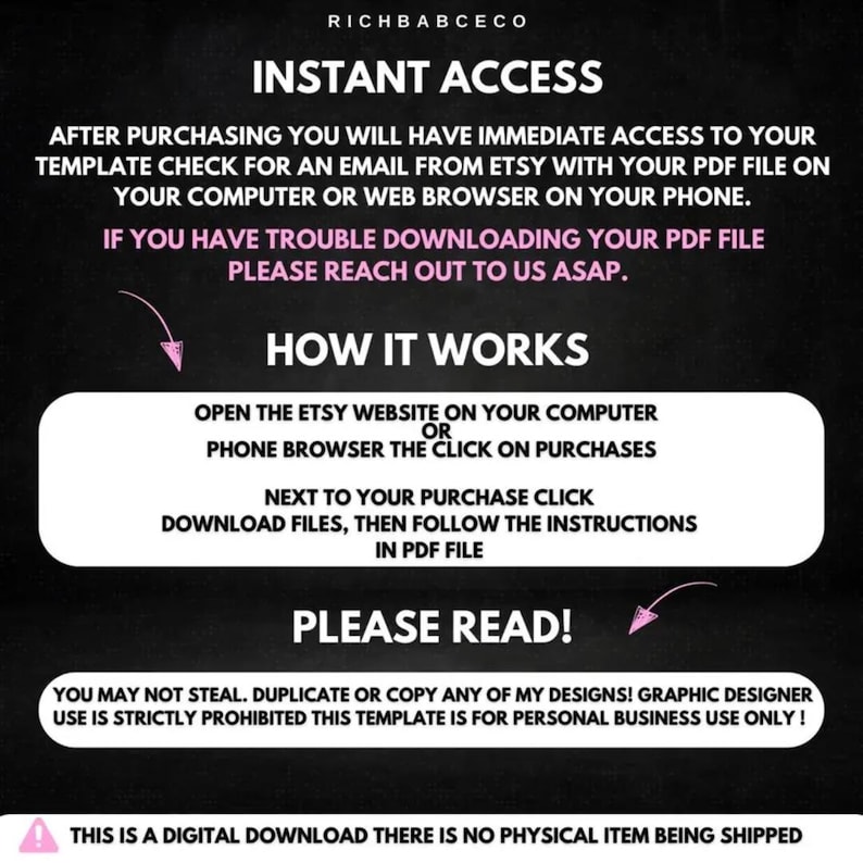 May include: A black and white image with white text on a black background. The text reads "Instant Access" and explains how to access a digital download after purchasing. The text also includes a warning that the template is for personal business use only.
