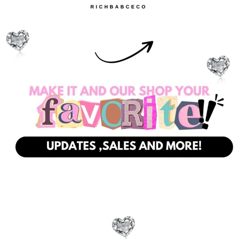 May include: A graphic with the text "MAKE IT AND OUR SHOP YOUR favourite!" in colourful, cut-out letters. The text is surrounded by small, silver, diamond-shaped hearts. Below the text is a black rectangle with the text "UPDATES, SALES AND MORE!" in white text. An arrow pointing upwards is above the text.