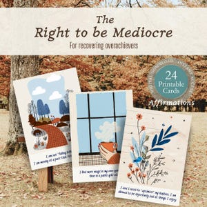 May include: Three printable affirmation cards with illustrations and text. The cards feature images of a road, a window with a cup of coffee, and flowers. The text reads "The Right to be Mediocre" and "24 Printable Cards".