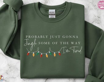 Funny Christmas Sweatshirt, Probably Just Gonna Jingle Some Of The Way I'm Tired Shirt, Holiday Saying Tee, Cute Xmas Gift For Women