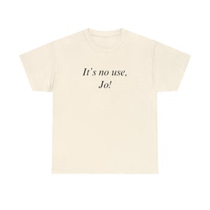 It's No Use, jo! Little Women Quote T-Shirt | Lightweight Cotton y2k Shirt, Greta Gerwig Shirt, Little Women T-Shirt, Spring Break 2024