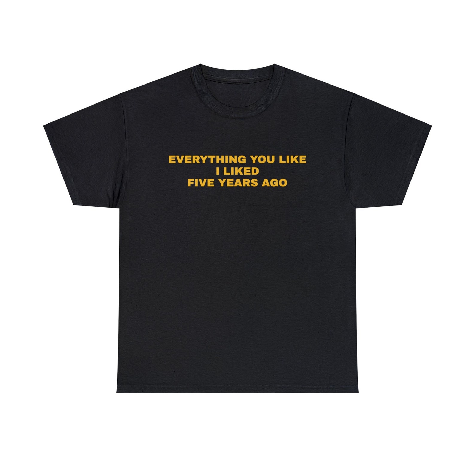 Everything You Like I Liked Five Years Ago T-shirt, Vintage, Vintage