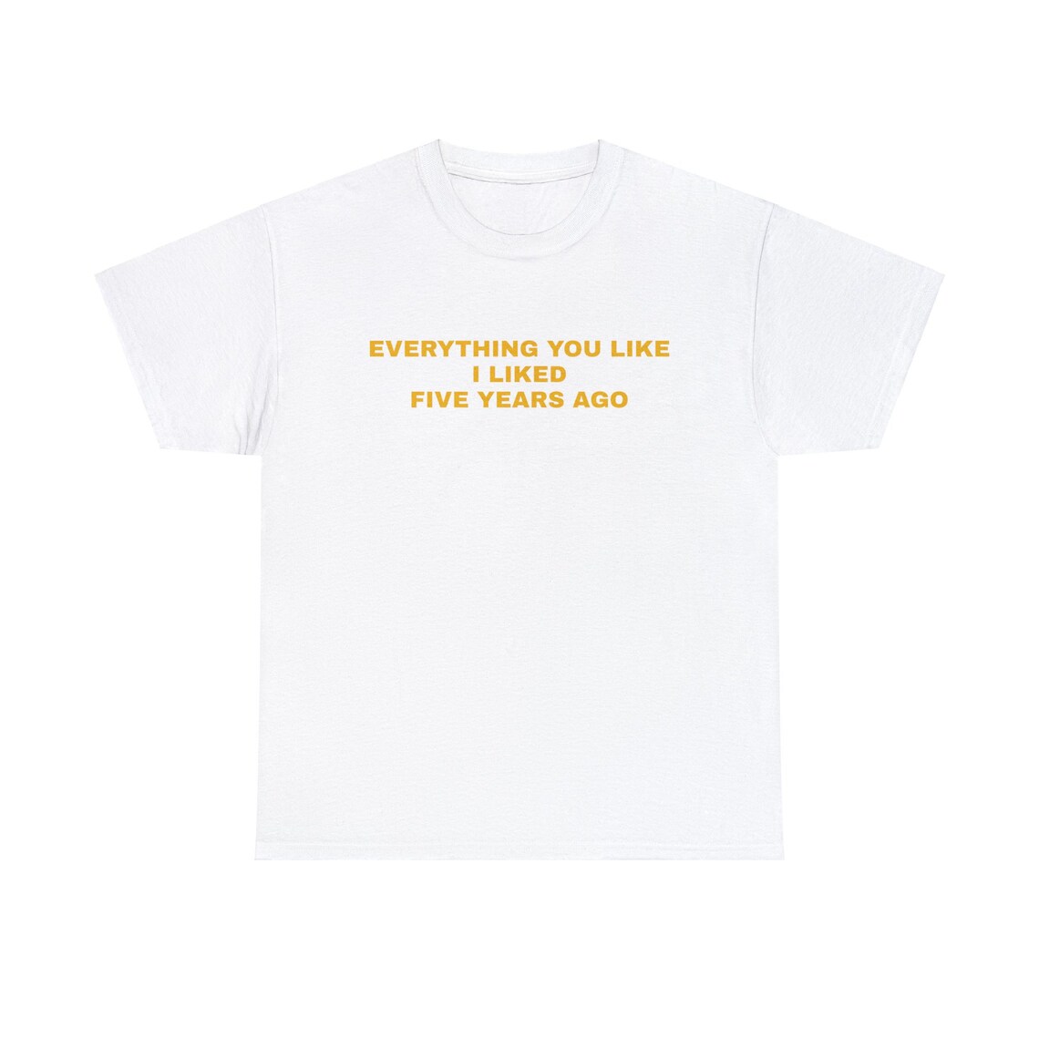 Everything You Like I Liked Five Years Ago T-shirt, Vintage, Vintage ...