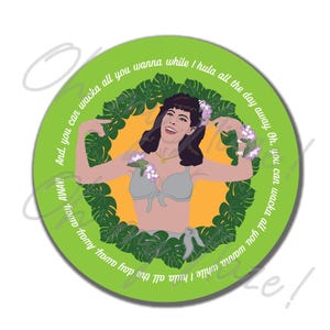 May include: A circular sticker with a cartoon illustration of a woman in a grey bikini, encircled by green leaves. The woman is smiling and wearing flower garlands. Text around the edge reads "And, you can wacka all you wanna while I hula all the day away."