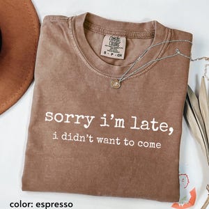 Comfort Colors® Sorry I&#39;m Late Shirt, Funny Humor Shirt, Sarcastic Gift, Funny Quote Tee, Sarcasm TShirt, Trendy Shirt for Women