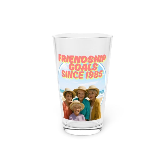 Golden Girls Pint Glass, 16oz Pint Glass, Friendship Goals Since 1985