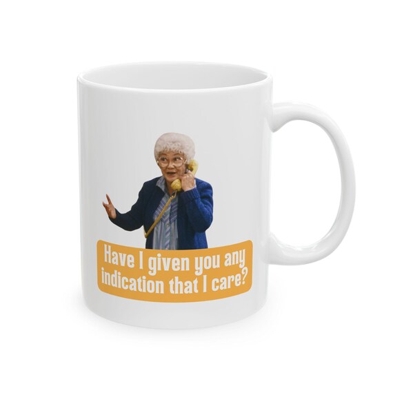 Have I Given You Any Indication that I Care? Golden Girls Mug, Sophia Petrillo Mug, Funny Mug