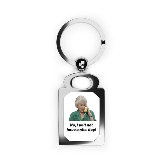 No, I Will Not Have a Nice Day! Keychain, Dorothy Zbornak Keychain, Golden Girls Keychain