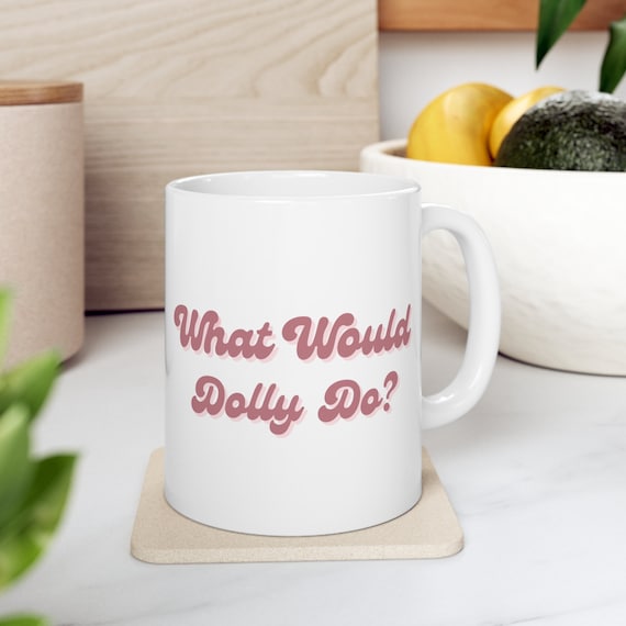 What Would Dolly Do Mug, Dolly Parton Mug, 11oz Mug
