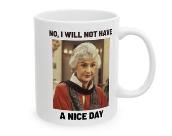 Golden Girls Mug: No I Will Not Have a Nice Day - Dorothy Zbornak