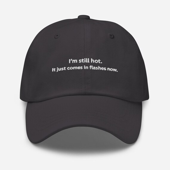I'm Still Hot, It Just Comes in Flashes Now Hat, Embroidered Hat, Funny Gift for Her