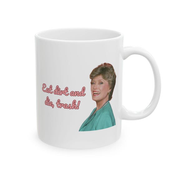 Eat Dirt and Die, Trash Mug, 11oz Mug, Golden Girls Mug