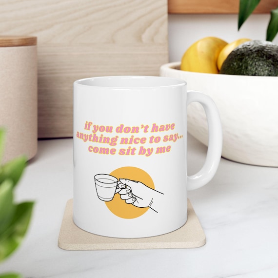 If You Don't Have Anything Nice to Say, Come Sit by Me, 11oz Coffee Mug, Steel Magnolias Mug