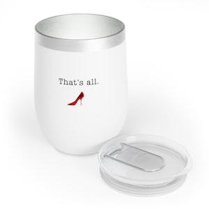 May include: White insulated tumbler with a silver rim and a clear lid. The tumbler features the text "That's all." and a red high-heeled shoe graphic. The lid is off to the side.